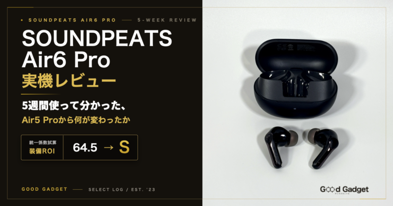 SOUNDPEATS Air6 Pro 実機レビュー。5週間使って分かった、Air5 Proから何が変わったか（装備ROI 64.5→S）